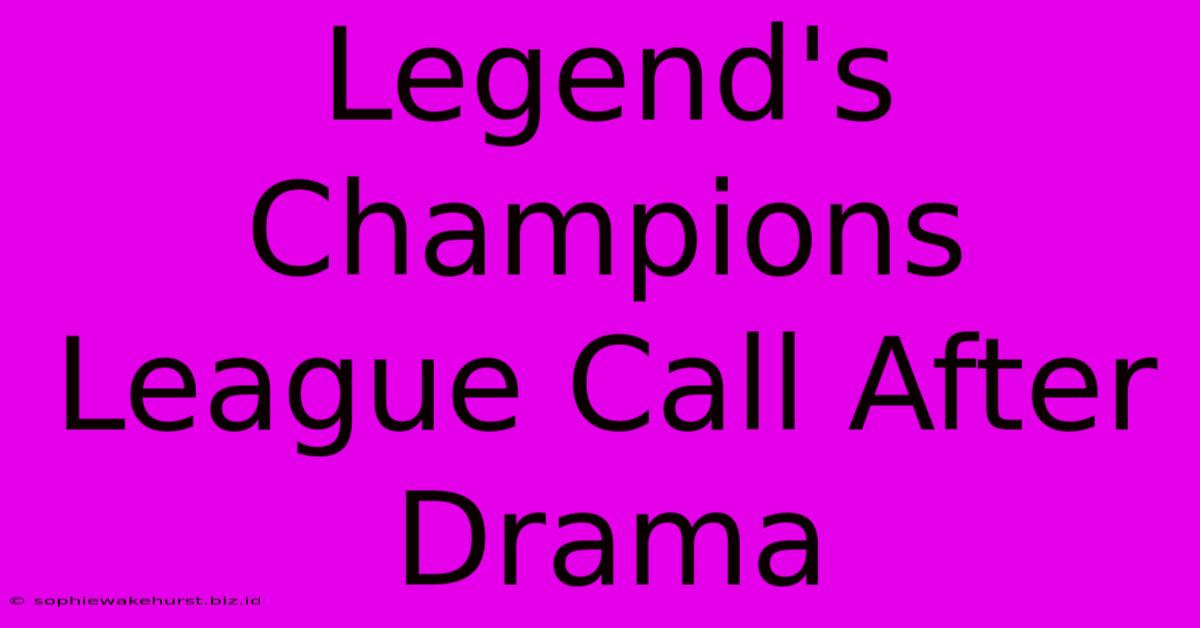 Legend's Champions League Call After Drama