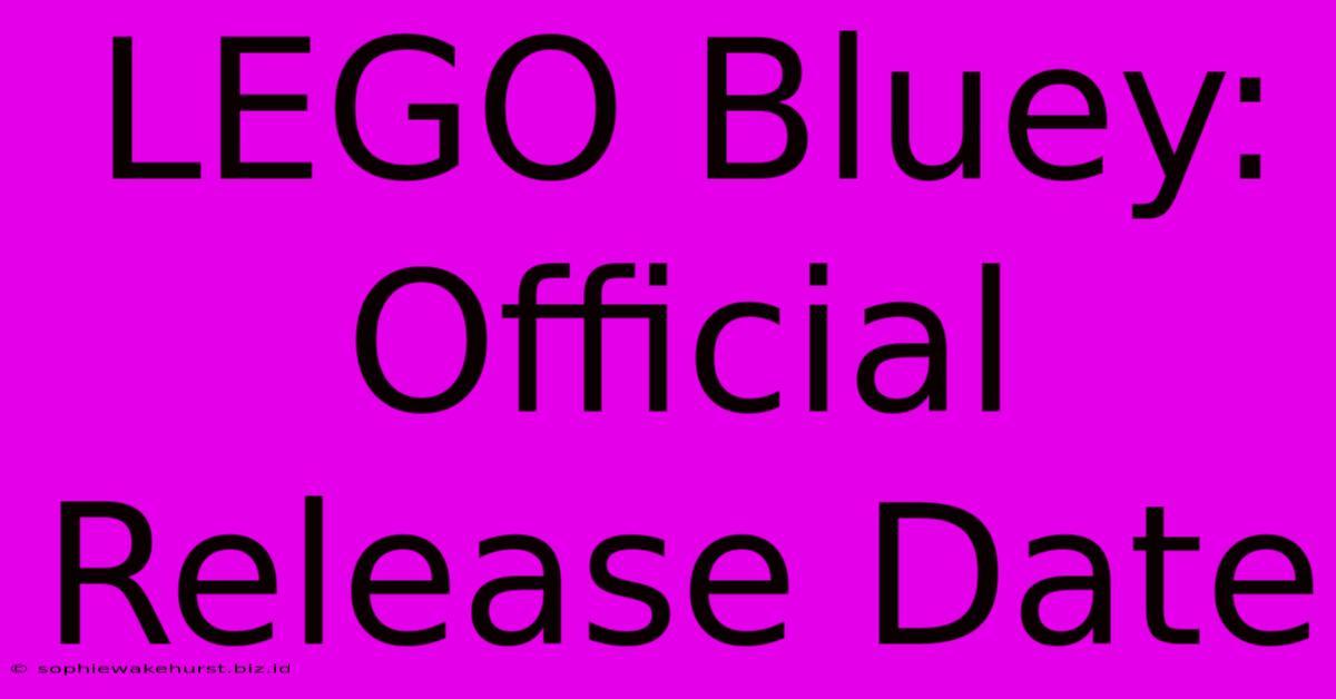 LEGO Bluey: Official Release Date