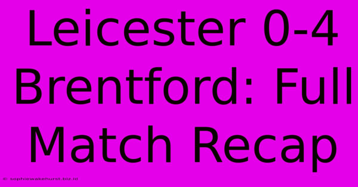 Leicester 0-4 Brentford: Full Match Recap