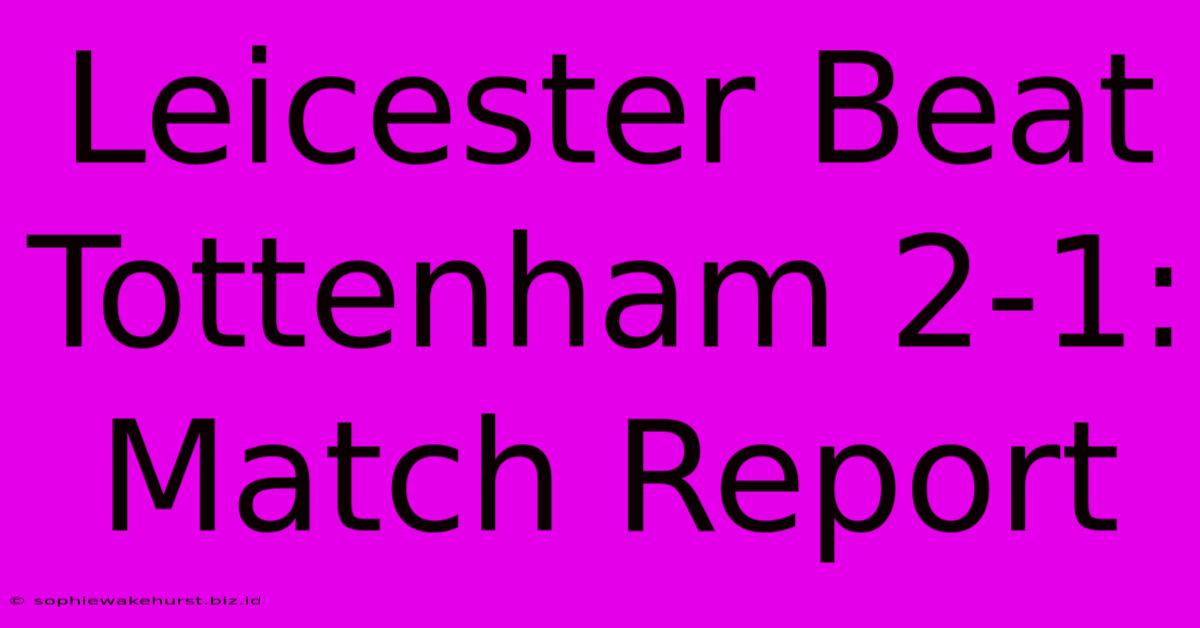 Leicester Beat Tottenham 2-1: Match Report