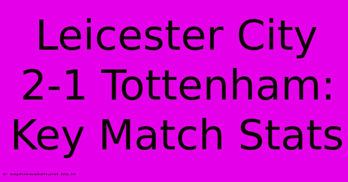 Leicester City 2-1 Tottenham: Key Match Stats