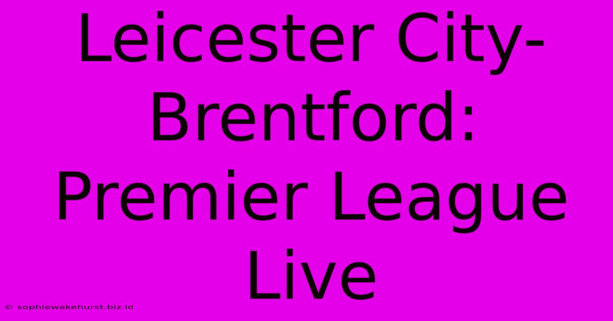 Leicester City-Brentford: Premier League Live