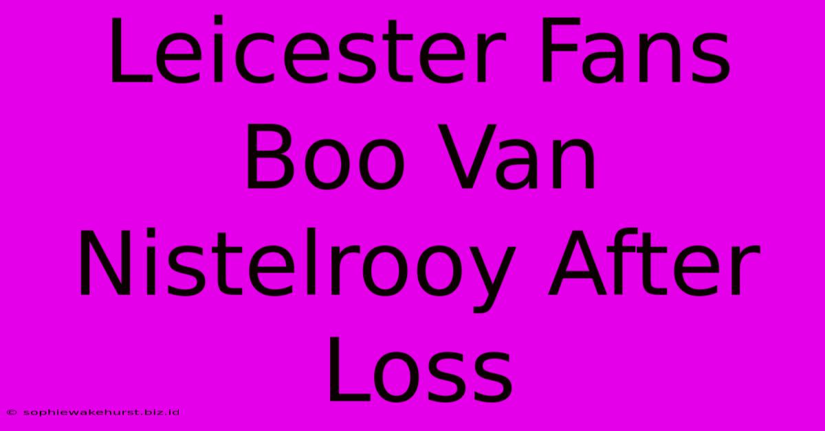 Leicester Fans Boo Van Nistelrooy After Loss