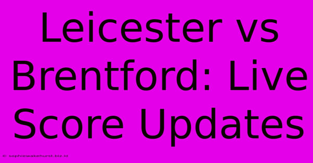 Leicester Vs Brentford: Live Score Updates