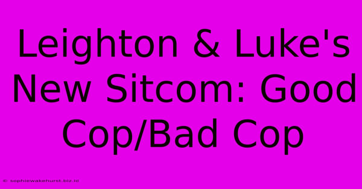 Leighton & Luke's New Sitcom: Good Cop/Bad Cop