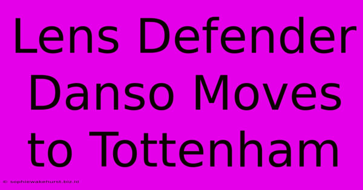 Lens Defender Danso Moves To Tottenham