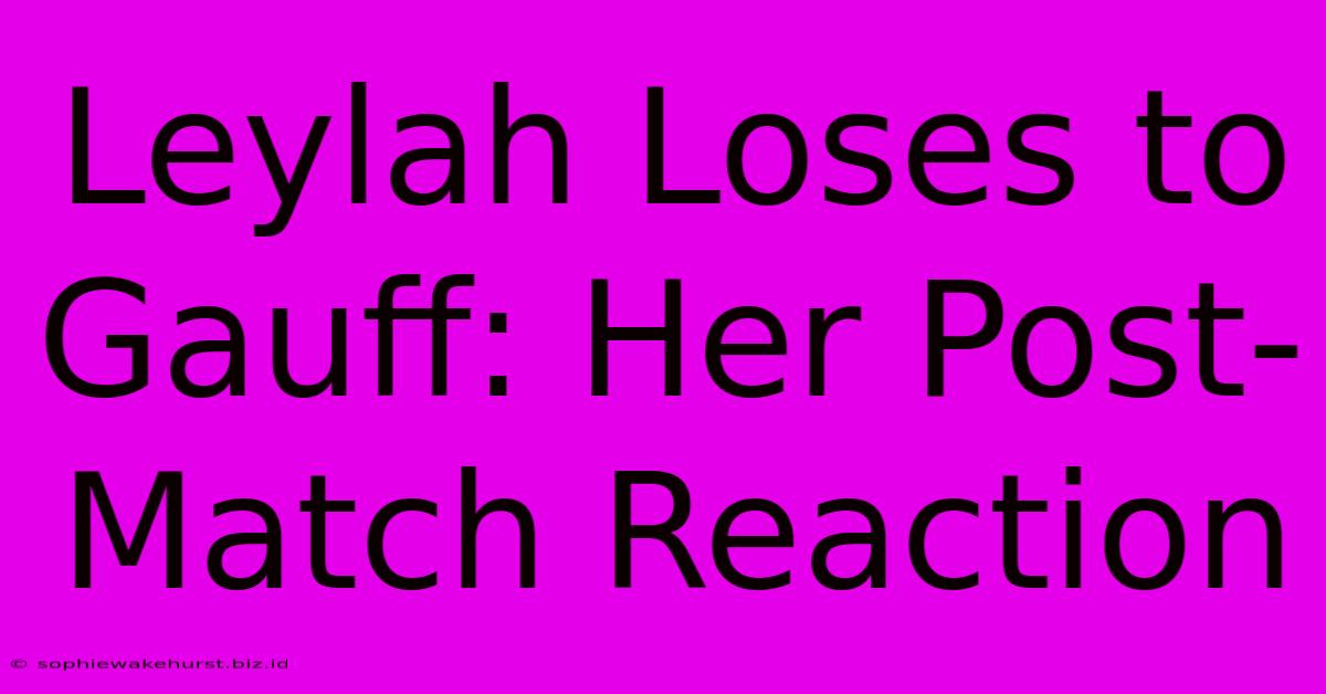 Leylah Loses To Gauff: Her Post-Match Reaction