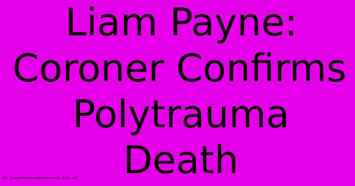 Liam Payne: Coroner Confirms Polytrauma Death