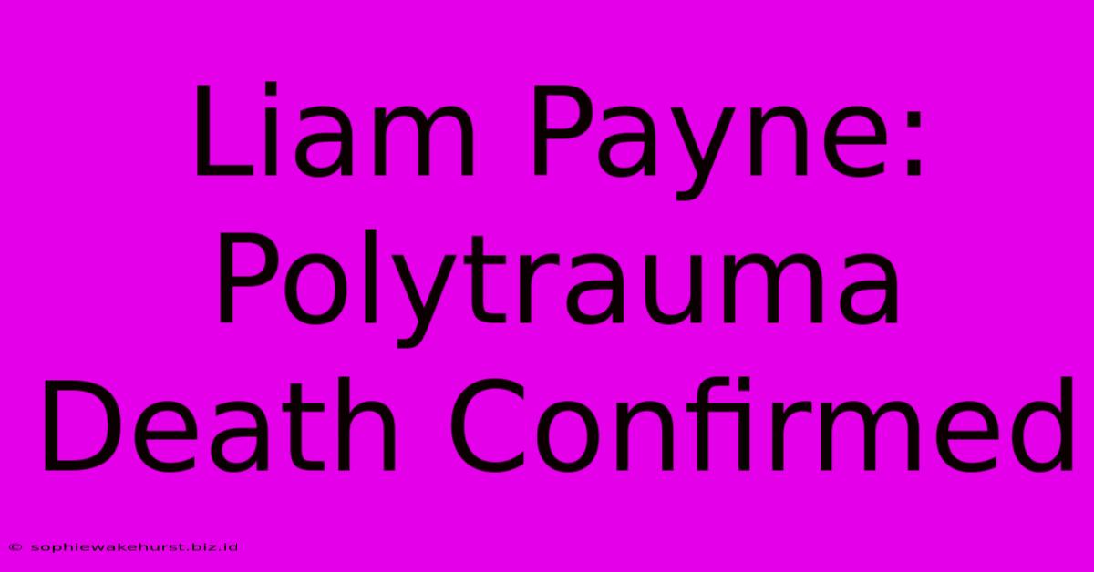 Liam Payne: Polytrauma Death Confirmed