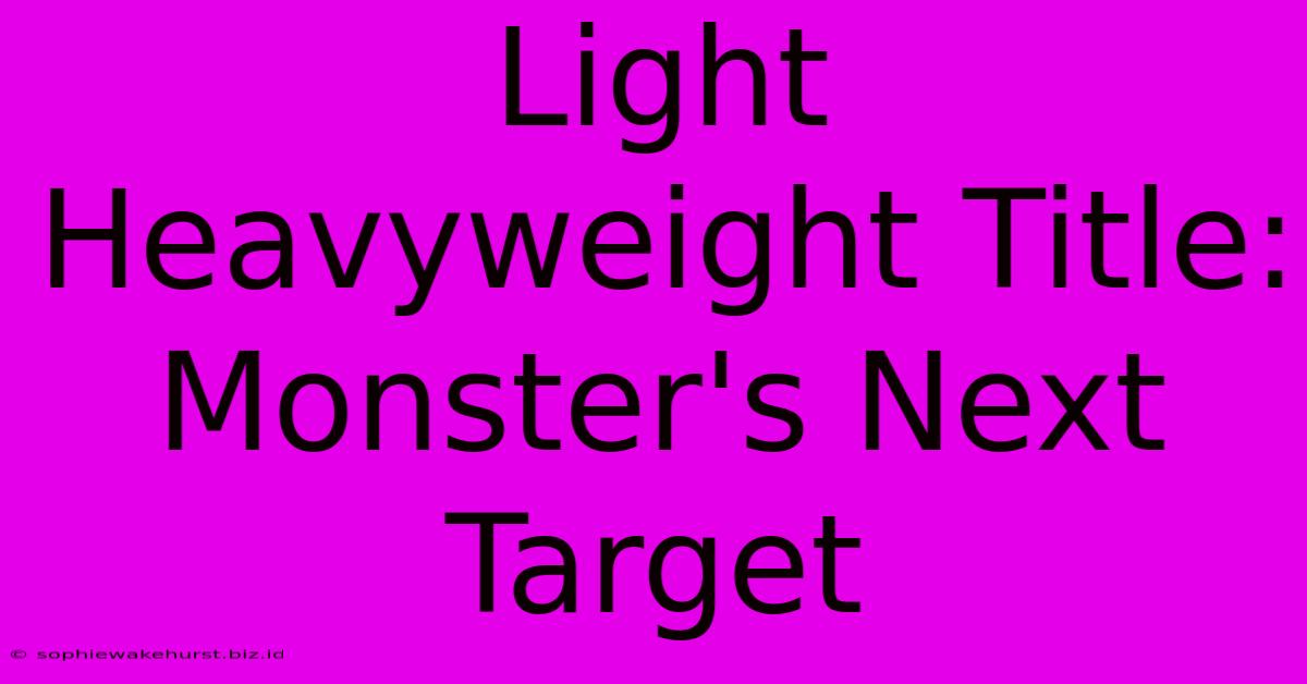 Light Heavyweight Title: Monster's Next Target