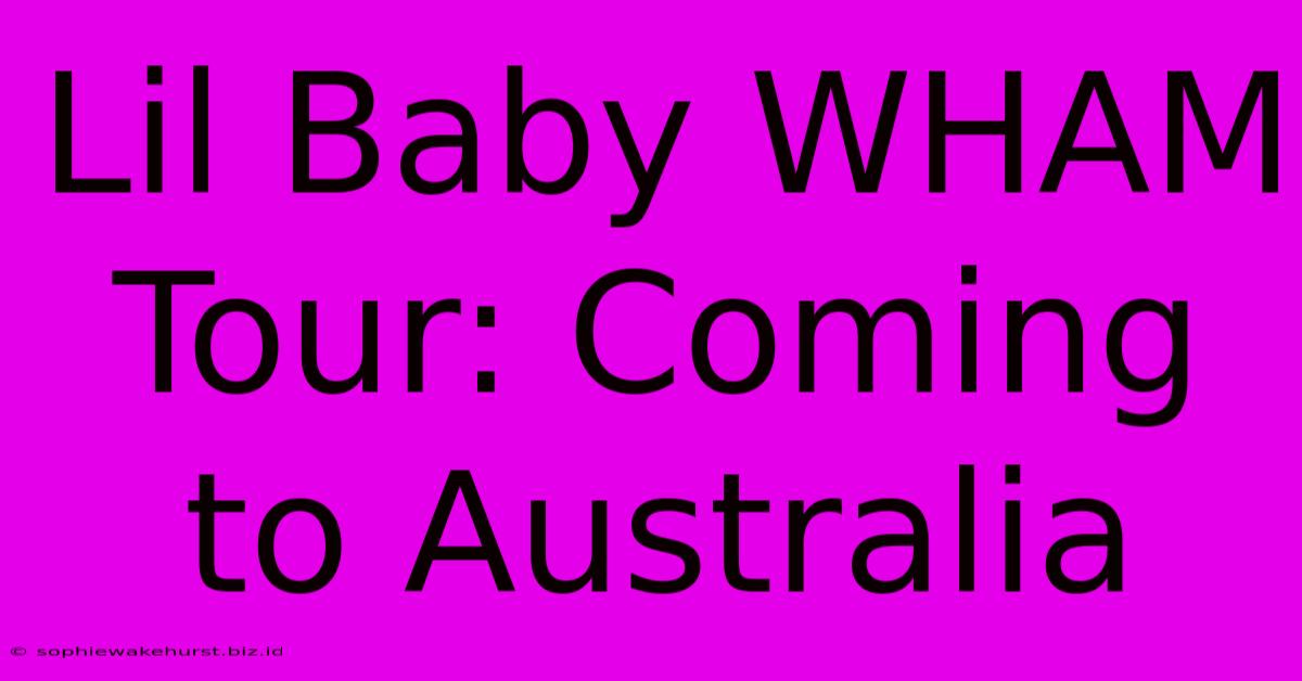 Lil Baby WHAM Tour: Coming To Australia