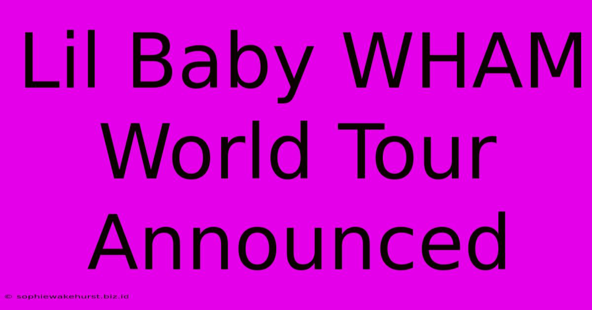 Lil Baby WHAM World Tour Announced