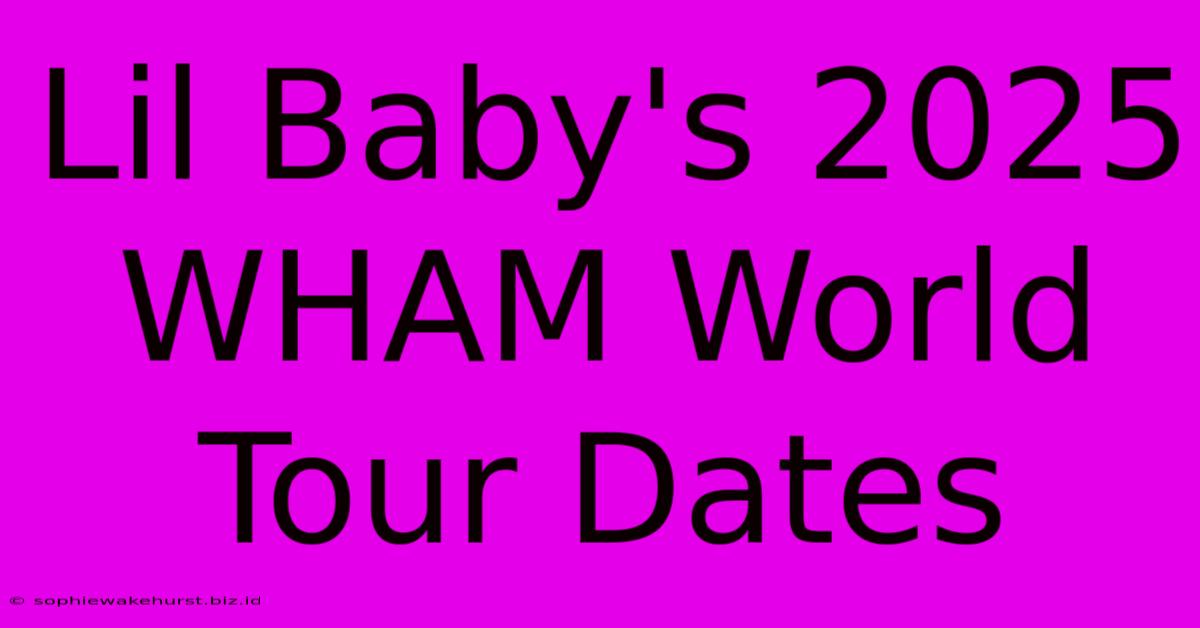 Lil Baby's 2025 WHAM World Tour Dates