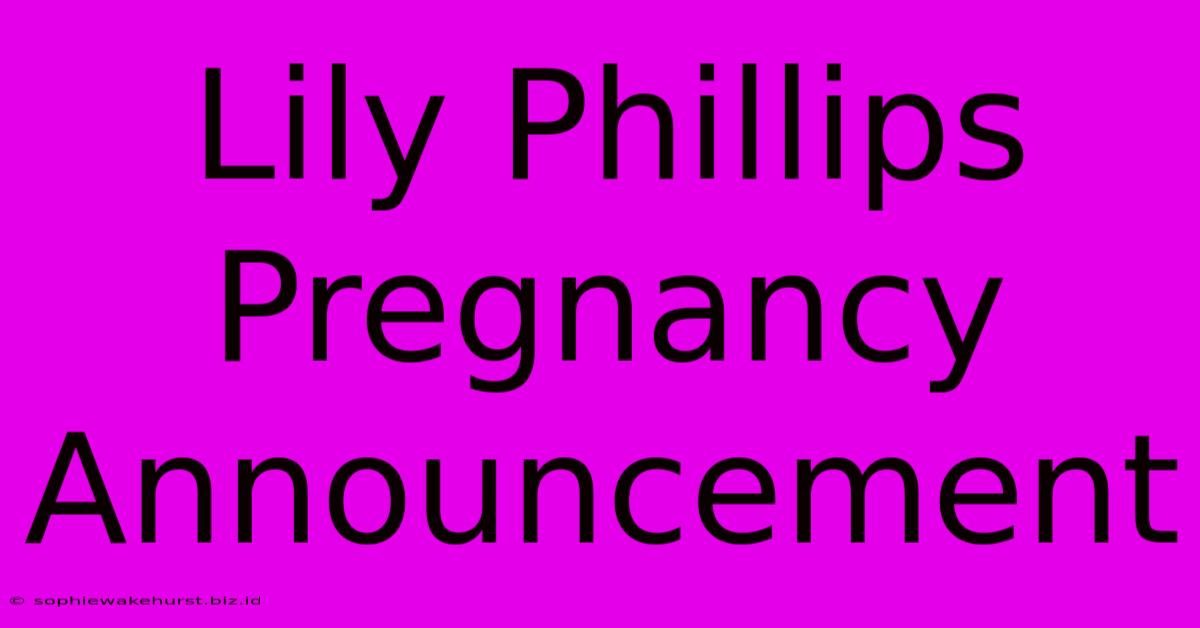 Lily Phillips Pregnancy Announcement