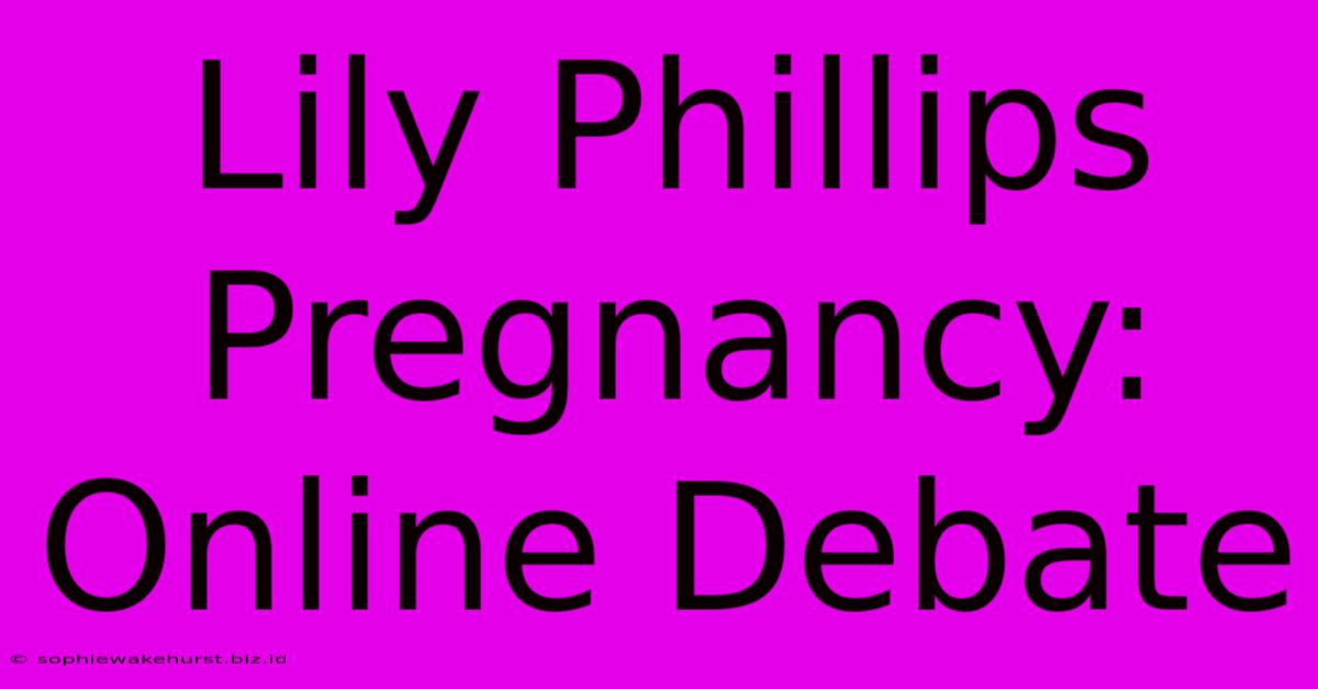 Lily Phillips Pregnancy: Online Debate