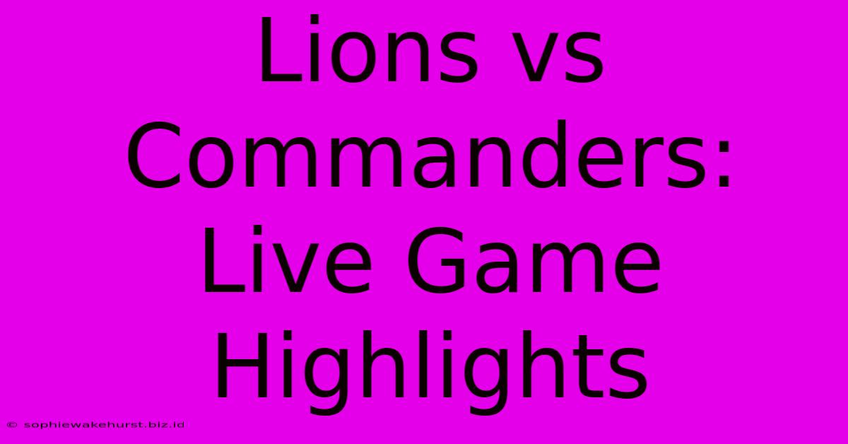 Lions Vs Commanders: Live Game Highlights