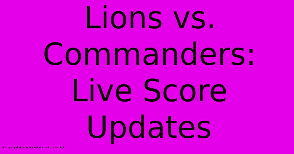 Lions Vs. Commanders: Live Score Updates