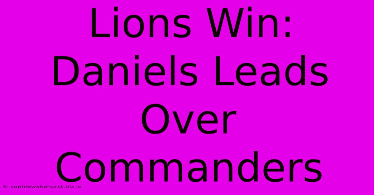 Lions Win: Daniels Leads Over Commanders