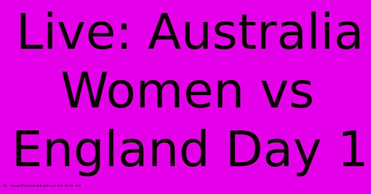 Live: Australia Women Vs England Day 1