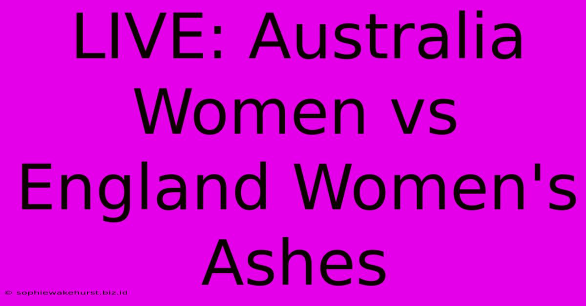 LIVE: Australia Women Vs England Women's Ashes