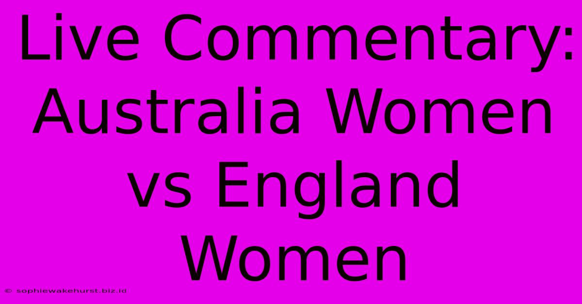 Live Commentary: Australia Women Vs England Women