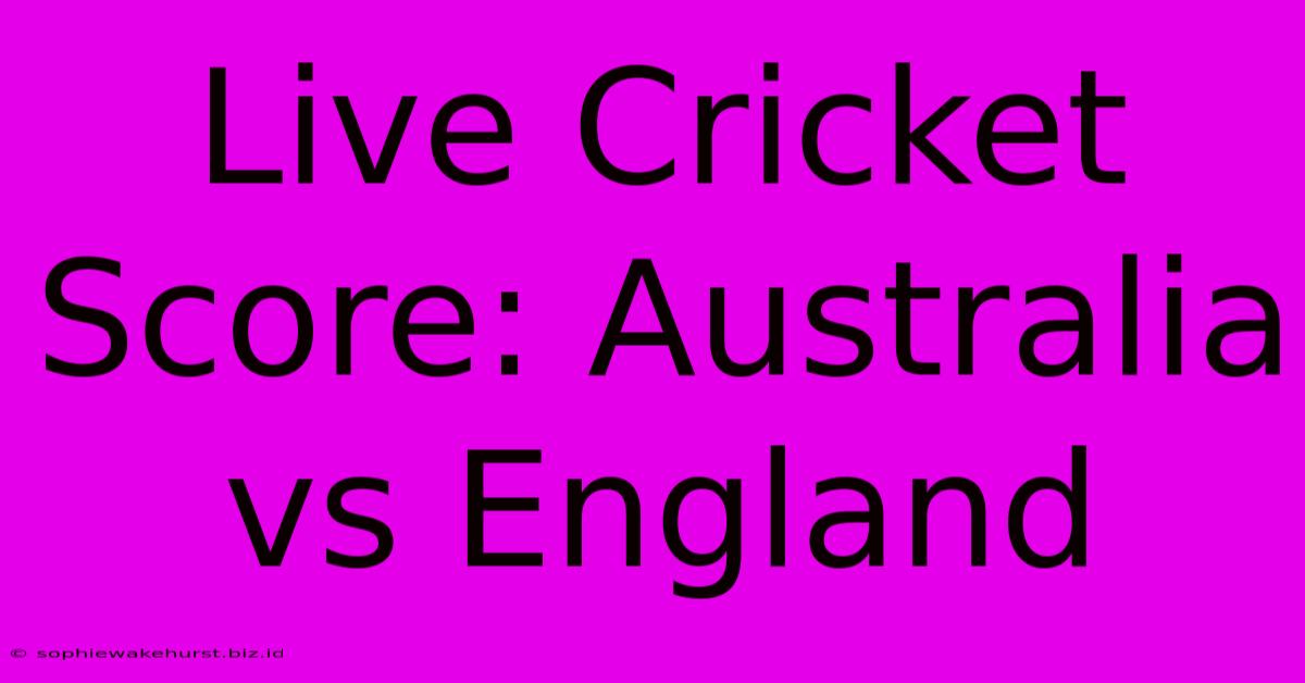 Live Cricket Score: Australia Vs England