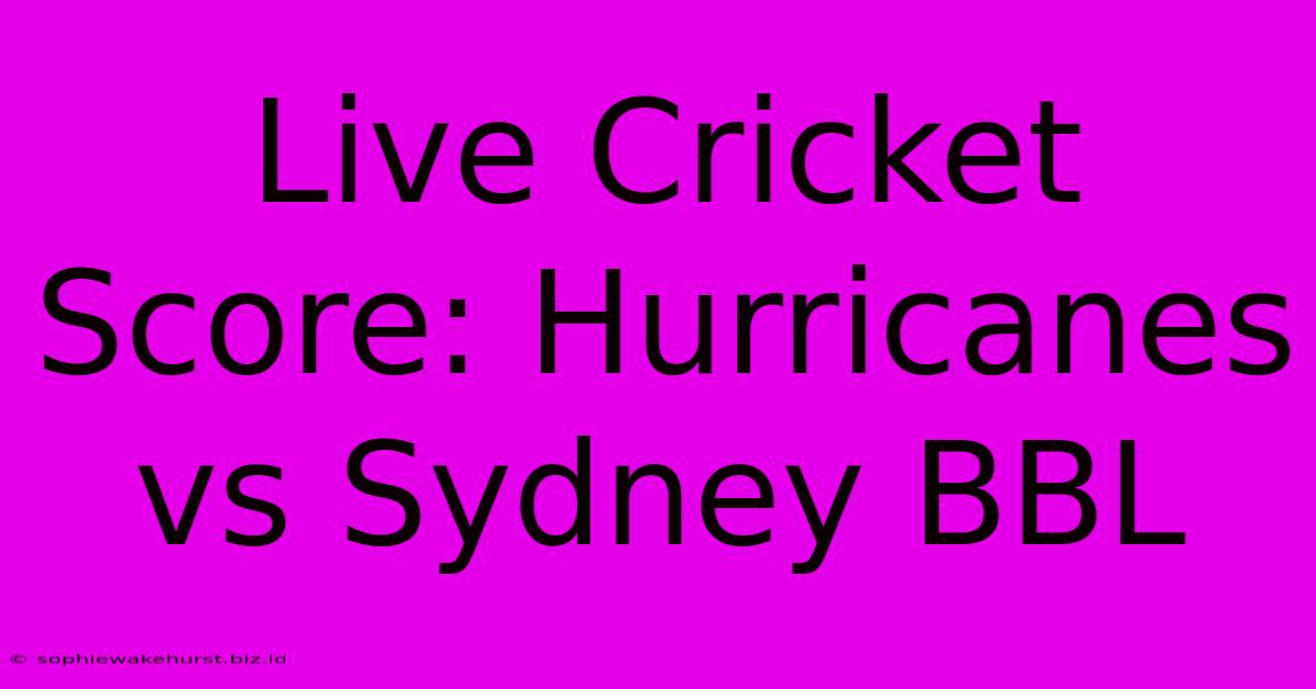 Live Cricket Score: Hurricanes Vs Sydney BBL