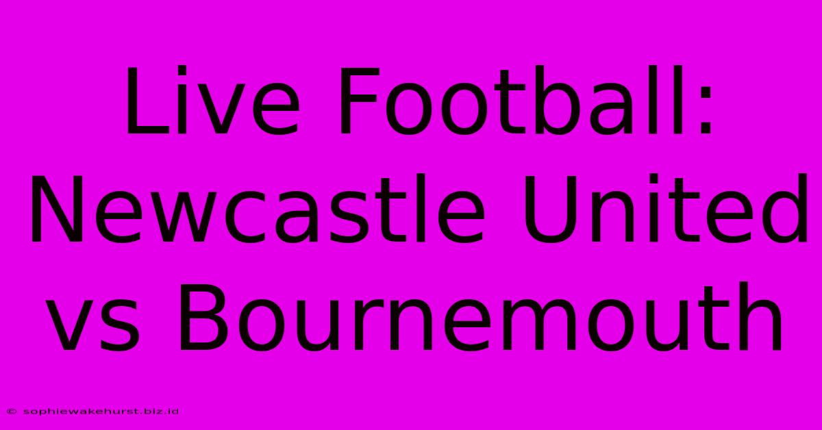 Live Football: Newcastle United Vs Bournemouth