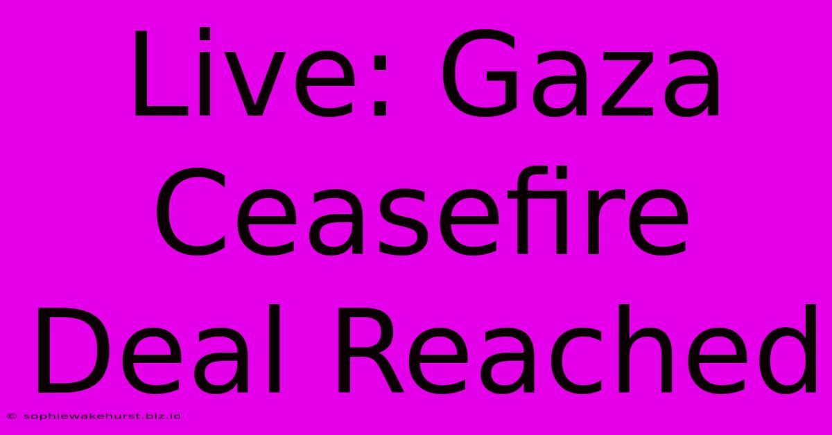 Live: Gaza Ceasefire Deal Reached