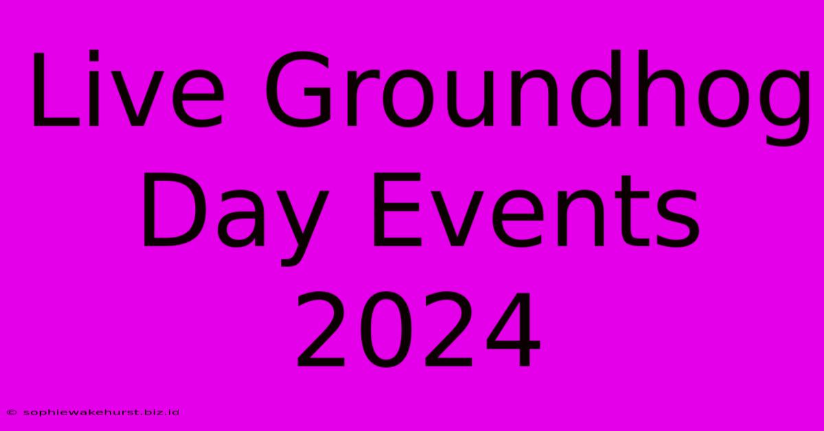 Live Groundhog Day Events 2024