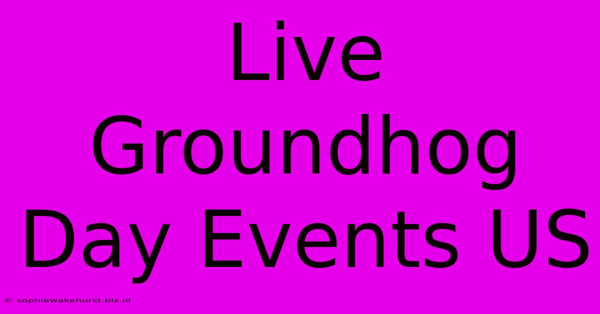 Live Groundhog Day Events US