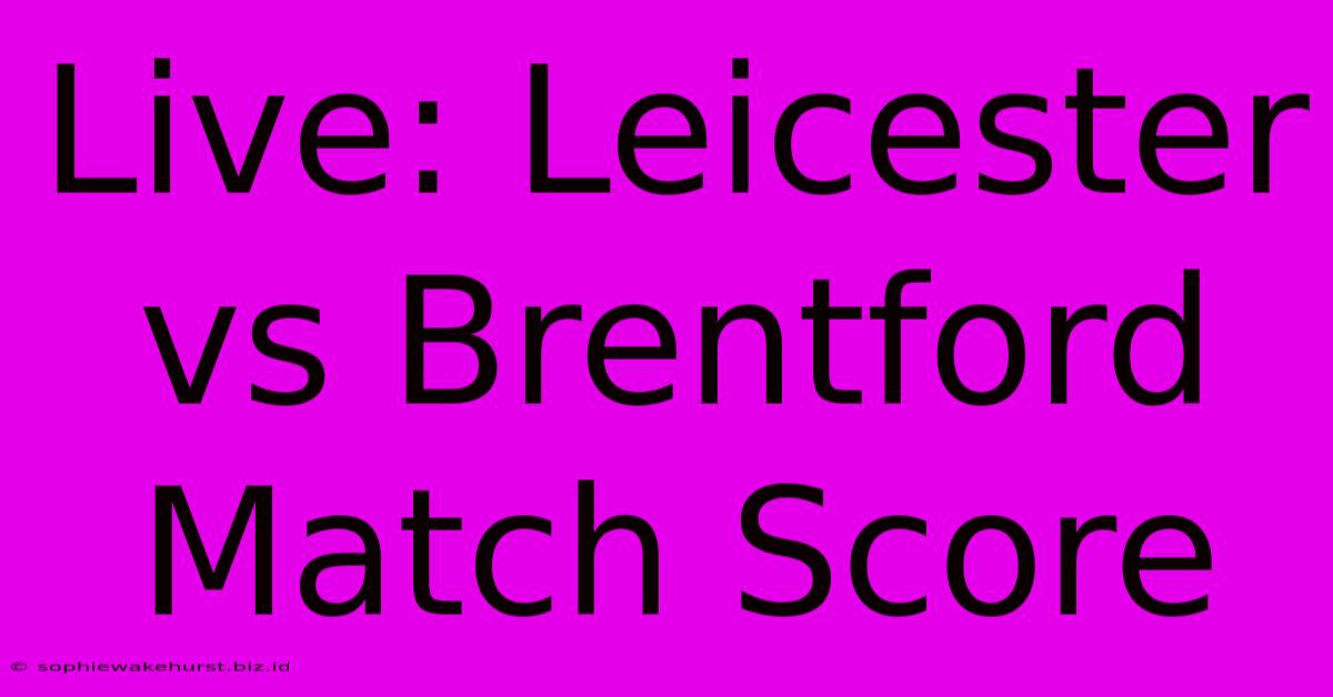 Live: Leicester Vs Brentford Match Score