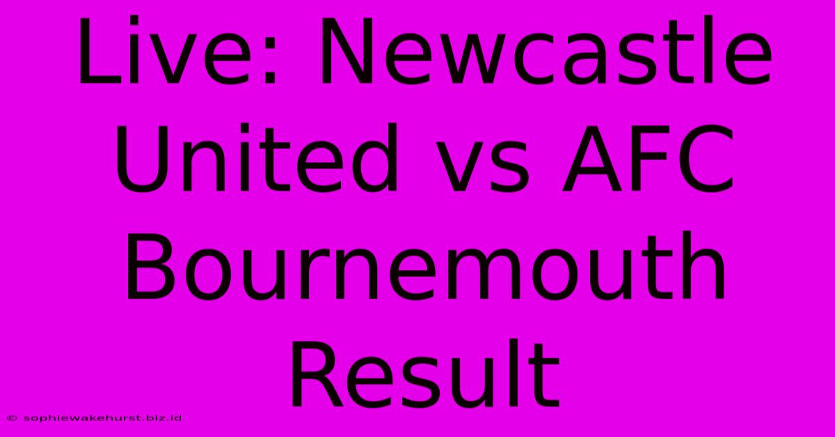 Live: Newcastle United Vs AFC Bournemouth Result