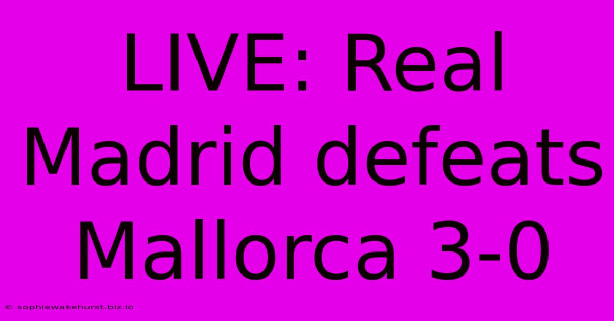 LIVE: Real Madrid Defeats Mallorca 3-0