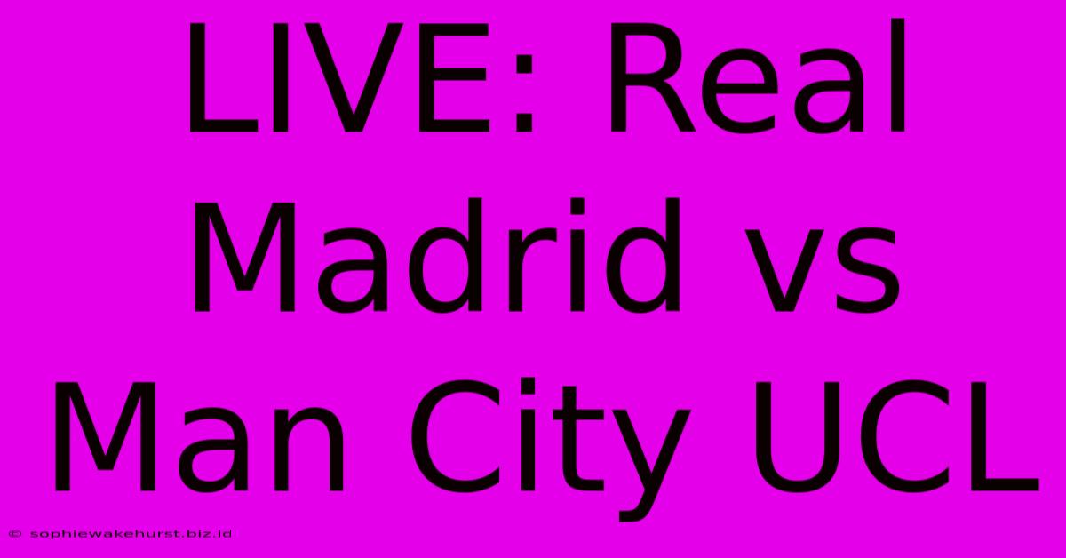 LIVE: Real Madrid Vs Man City UCL