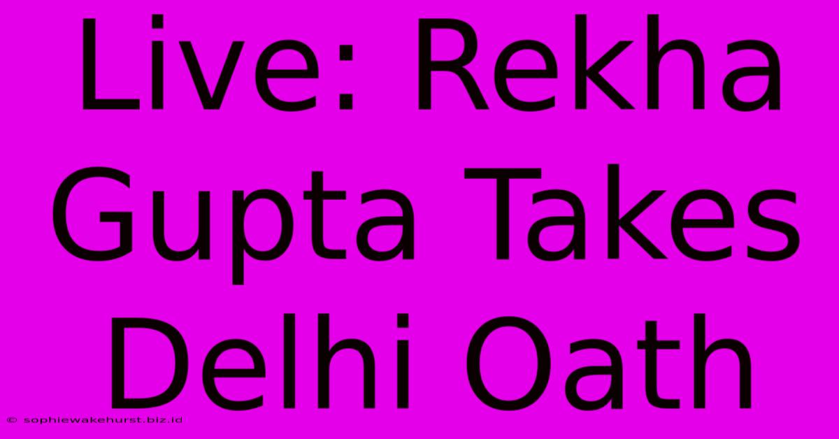 Live: Rekha Gupta Takes Delhi Oath