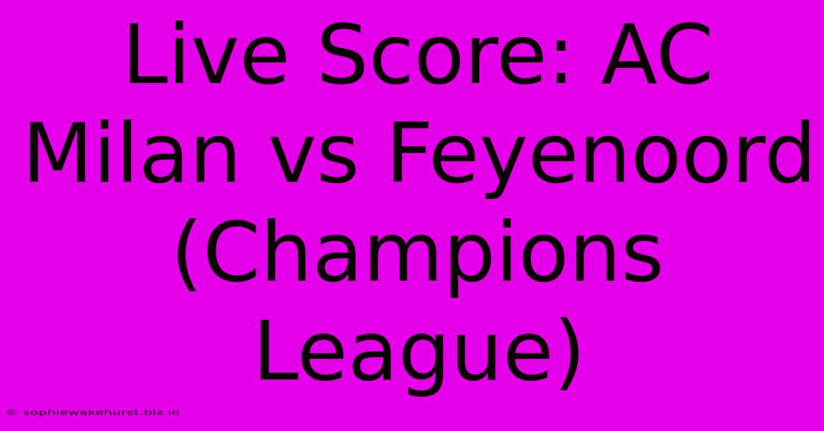 Live Score: AC Milan Vs Feyenoord (Champions League)