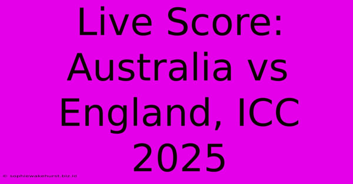 Live Score: Australia Vs England, ICC 2025