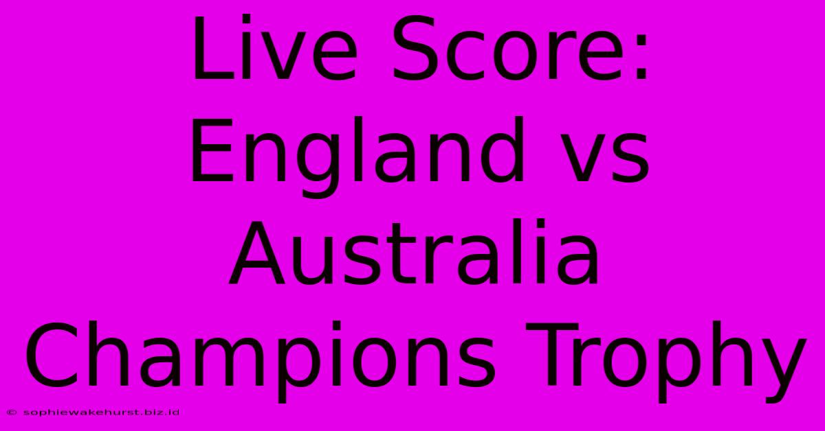 Live Score: England Vs Australia Champions Trophy