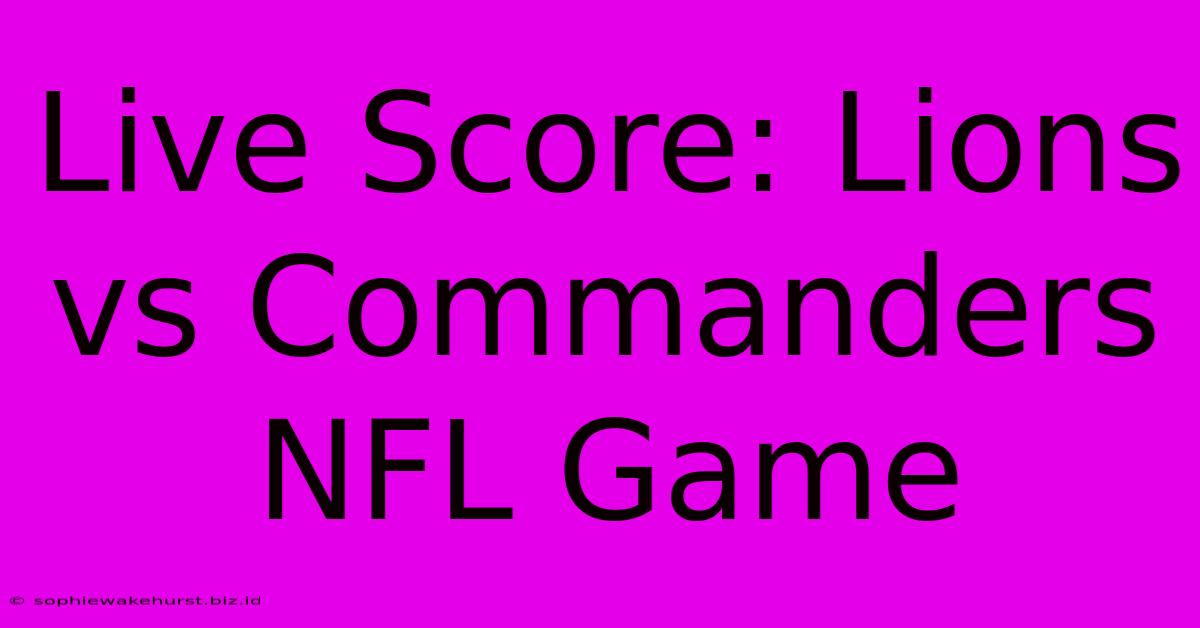 Live Score: Lions Vs Commanders NFL Game