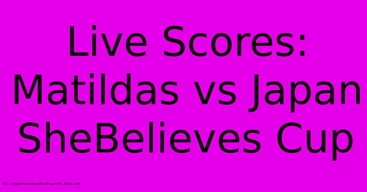 Live Scores: Matildas Vs Japan SheBelieves Cup