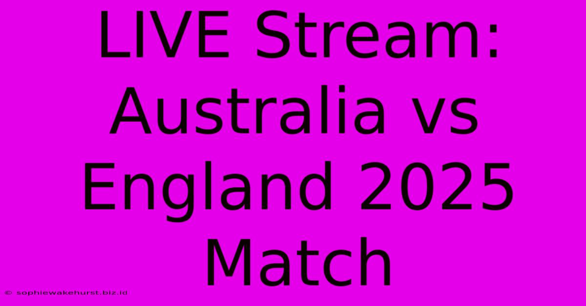 LIVE Stream: Australia Vs England 2025 Match