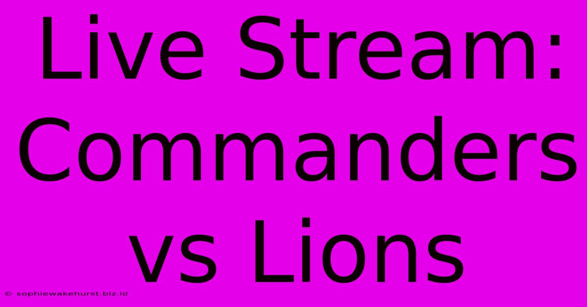 Live Stream: Commanders Vs Lions