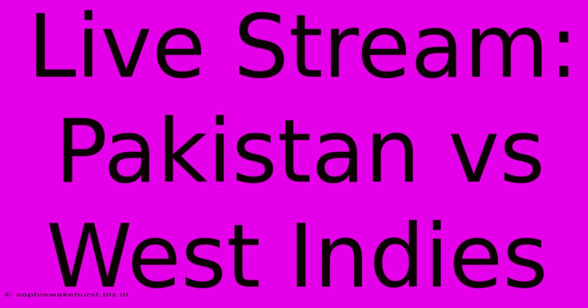 Live Stream: Pakistan Vs West Indies