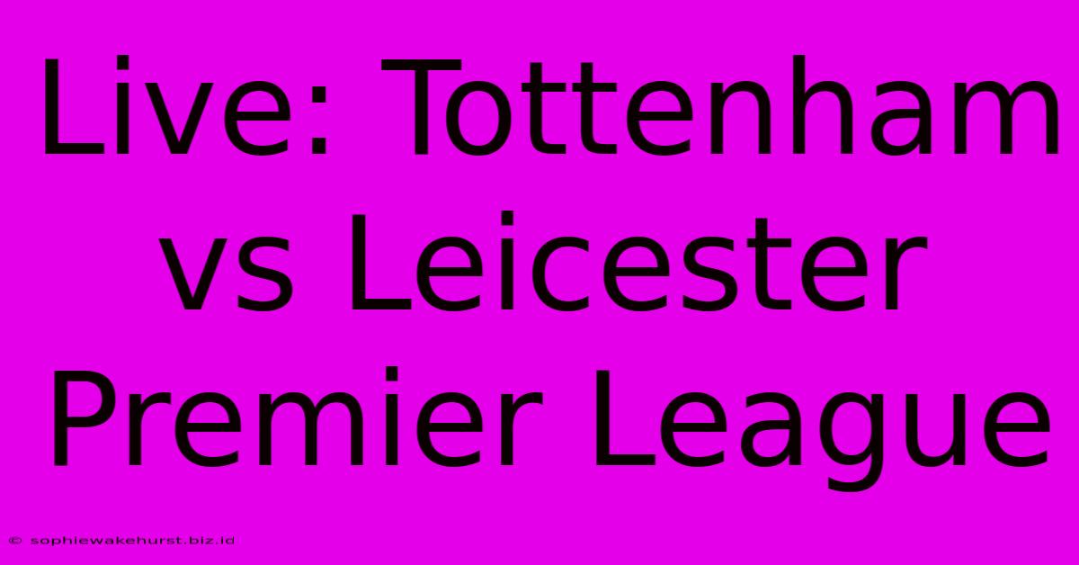 Live: Tottenham Vs Leicester Premier League