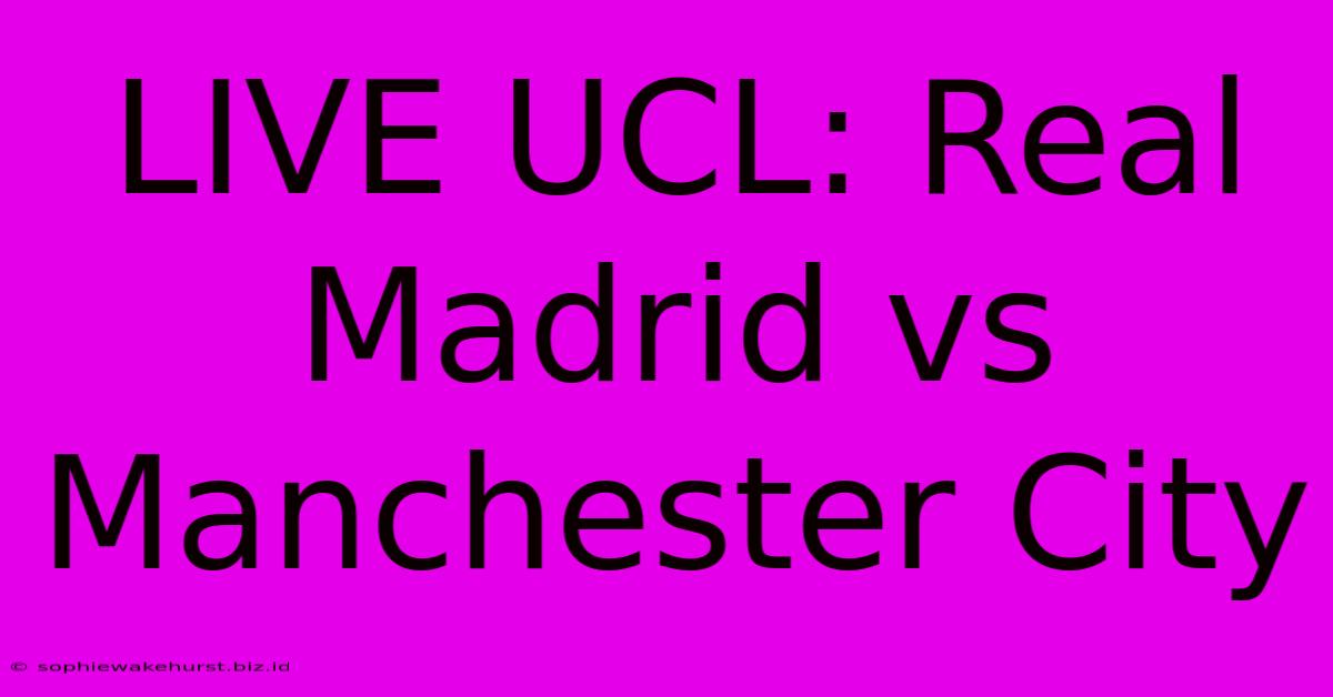 LIVE UCL: Real Madrid Vs Manchester City