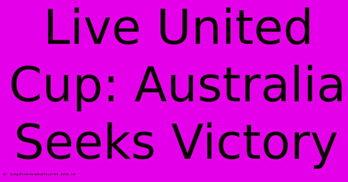 Live United Cup: Australia Seeks Victory