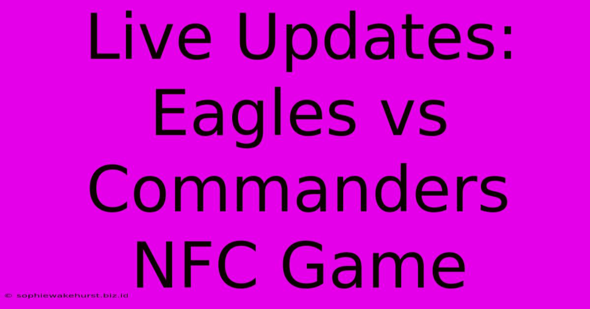 Live Updates: Eagles Vs Commanders NFC Game