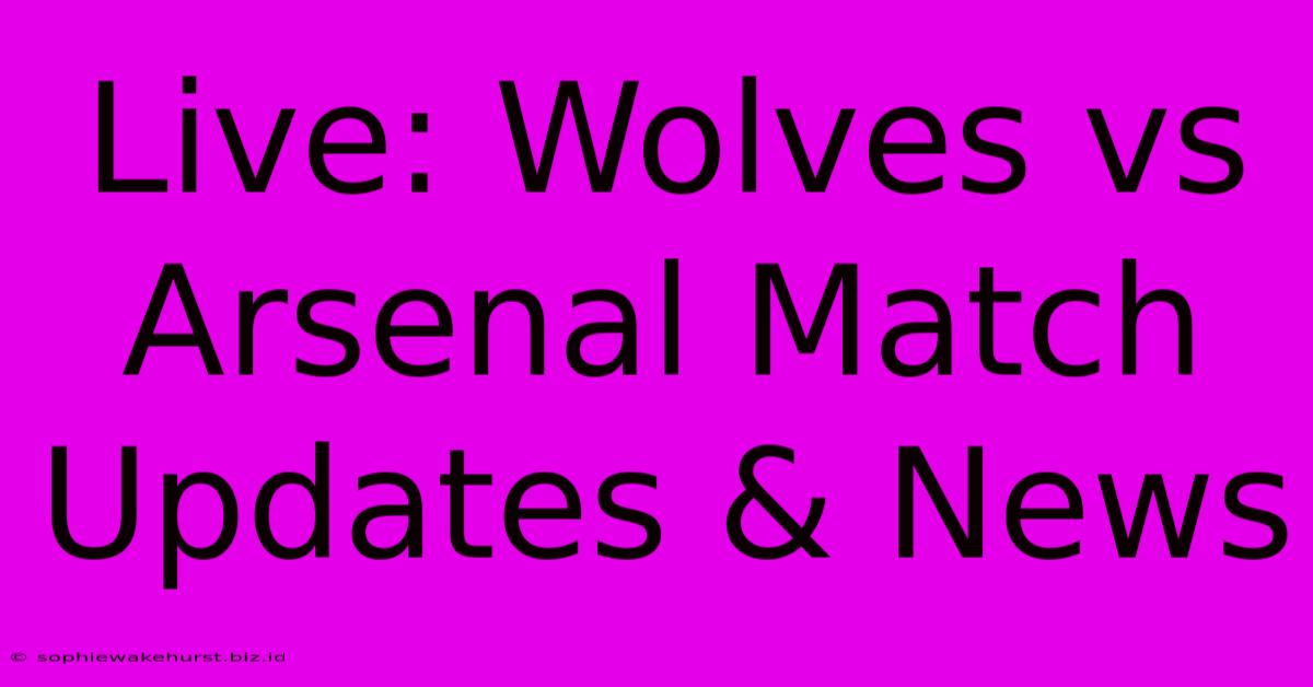 Live: Wolves Vs Arsenal Match Updates & News