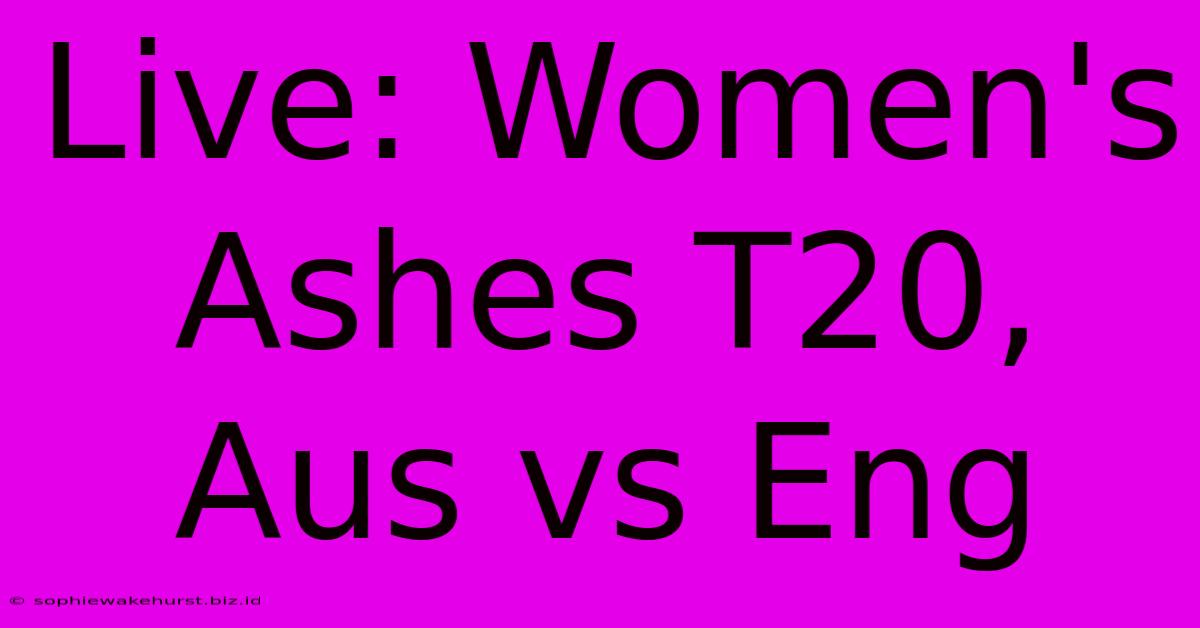 Live: Women's Ashes T20, Aus Vs Eng